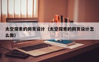 枝江太空探索的网页设计（太空探索的网页设计怎么做）