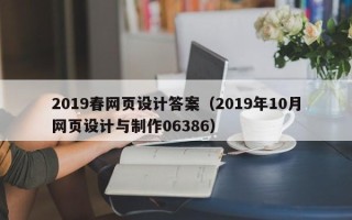枝江2019春网页设计答案（2019年10月网页设计与制作06386）