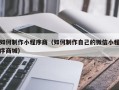 枝江如何制作小程序商（如何制作自己的微信小程序商城）